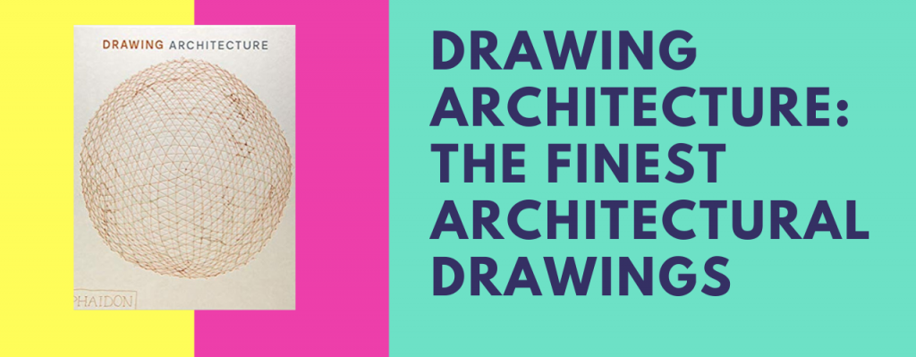 Drawing Architecture: The Finest Architectural Drawings Through the Ages